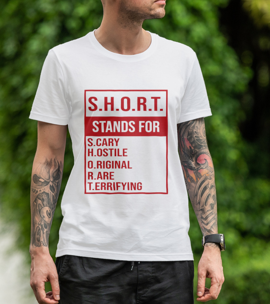 S.H.O.R.T. Stands For Scary Hostile Original Rare Terrifying T-Shirt
