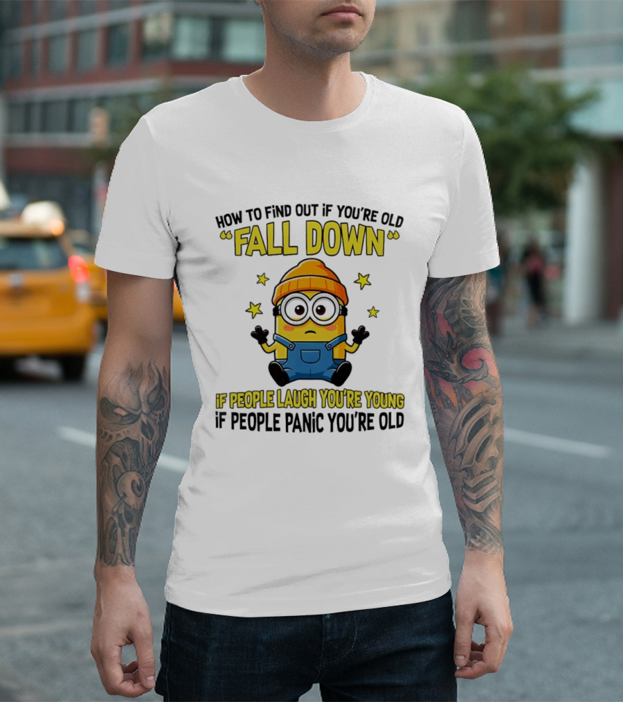 Minion How To Find Out If You're Old Fall Down If People Laugh You're Young If People Panic You're Old T-Shirt