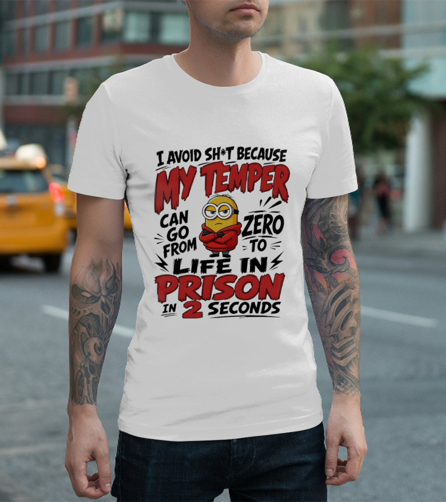 Minion I Avoid Sh*t Because My Temper Can Go From Zero To Life In Prison In 2 Seconds T-Shirt
