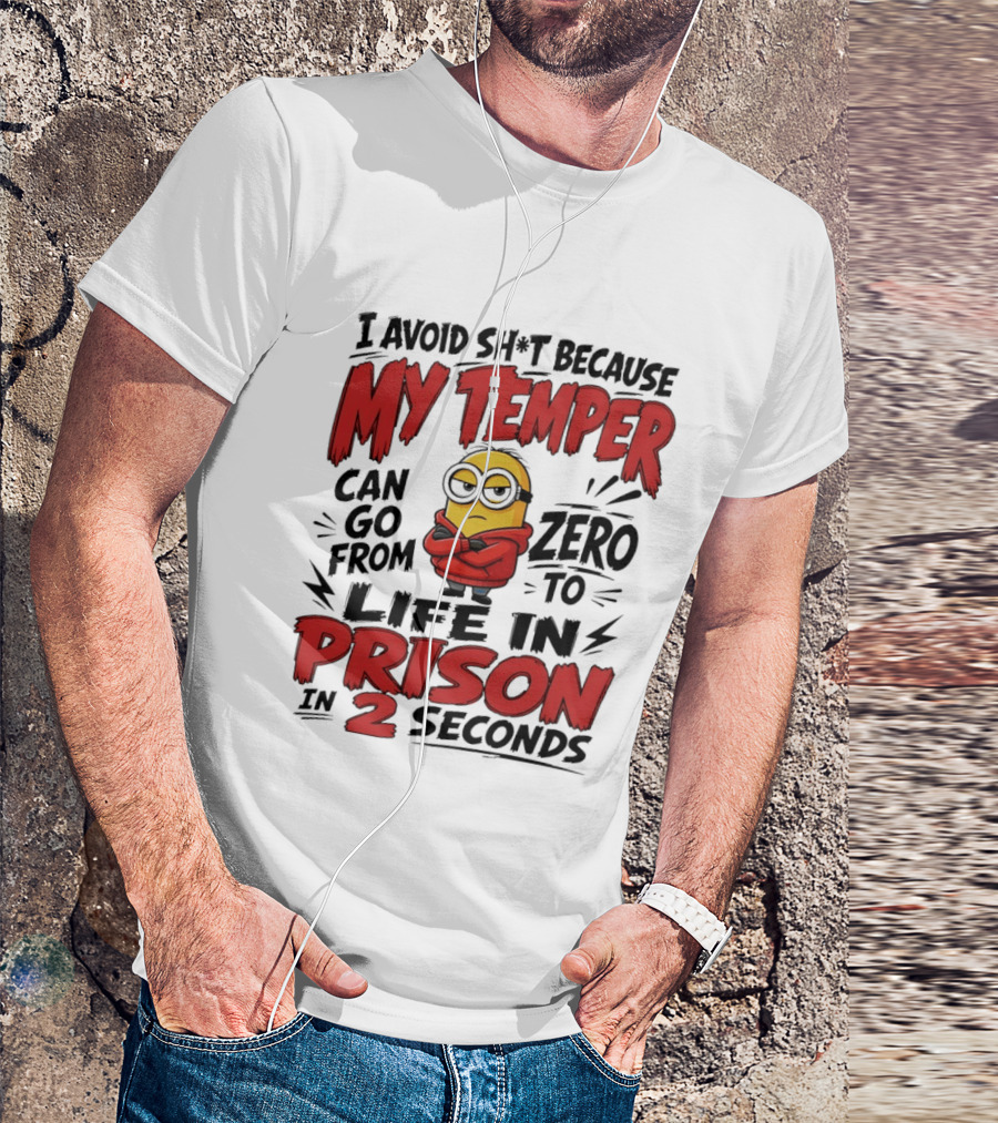 Minion I Avoid Sh*t Because My Temper Can Go From Zero To Life In Prison In 2 Seconds T-Shirt