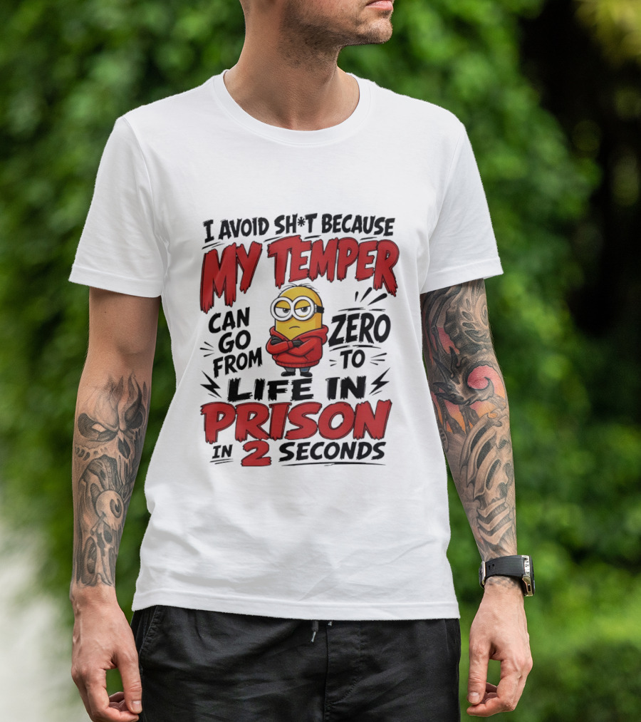 Minion I Avoid Sh*t Because My Temper Can Go From Zero To Life In Prison In 2 Seconds T-Shirt