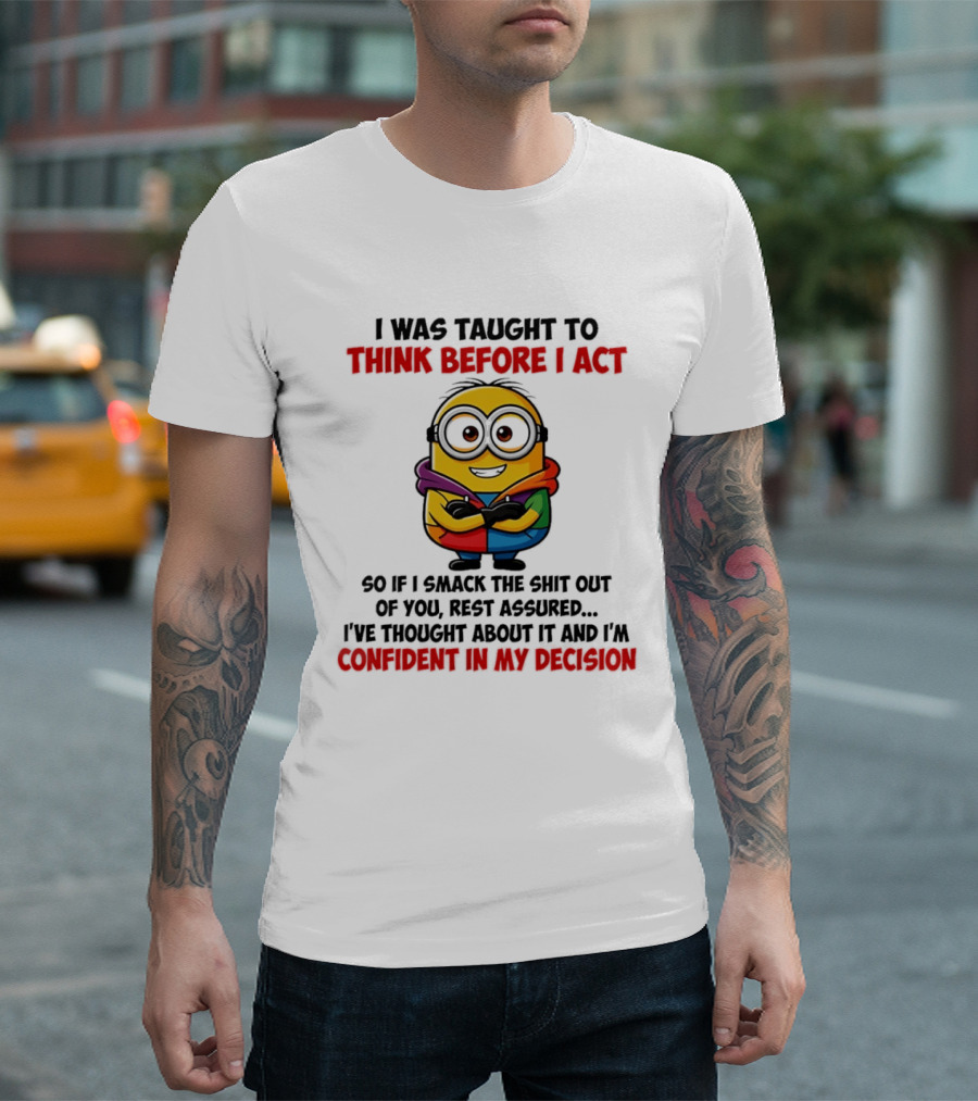 I Was Taught To Think Before I Act Minion Confident In My Decision T-Shirt