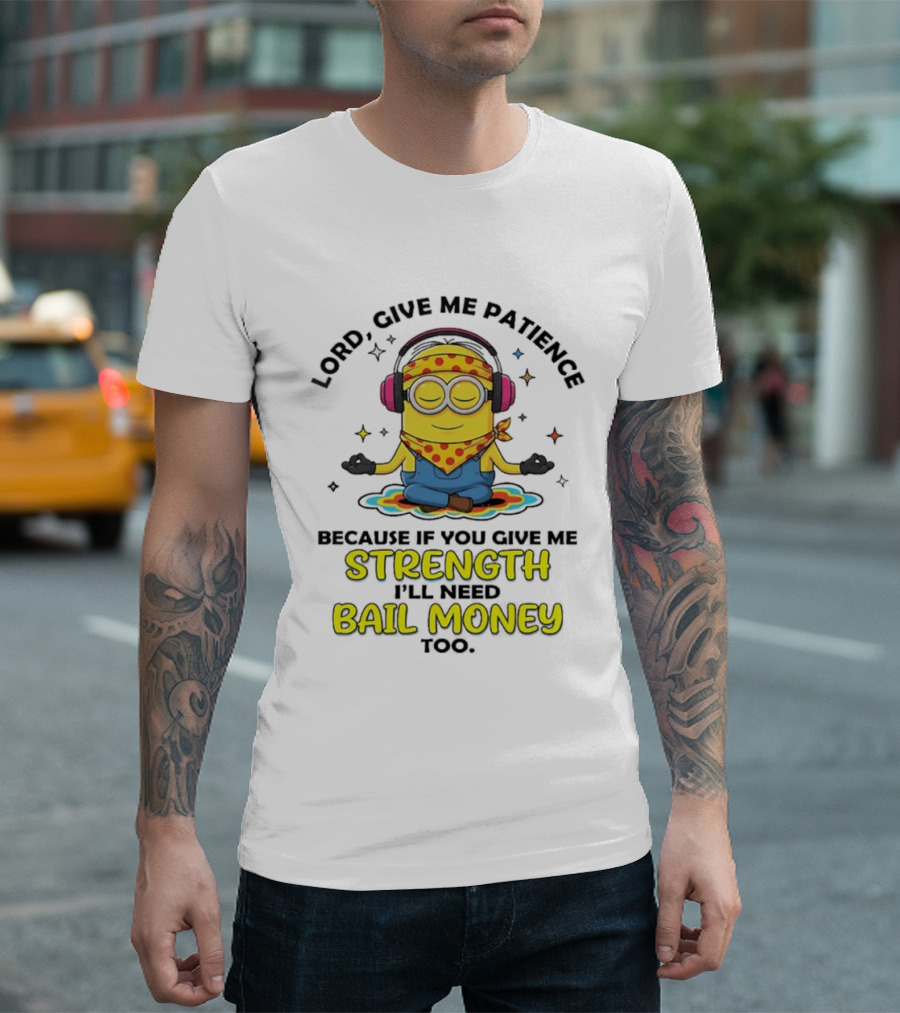 Lord Give Me Patience Minion Meditation Strength Bail Money T-Shirt