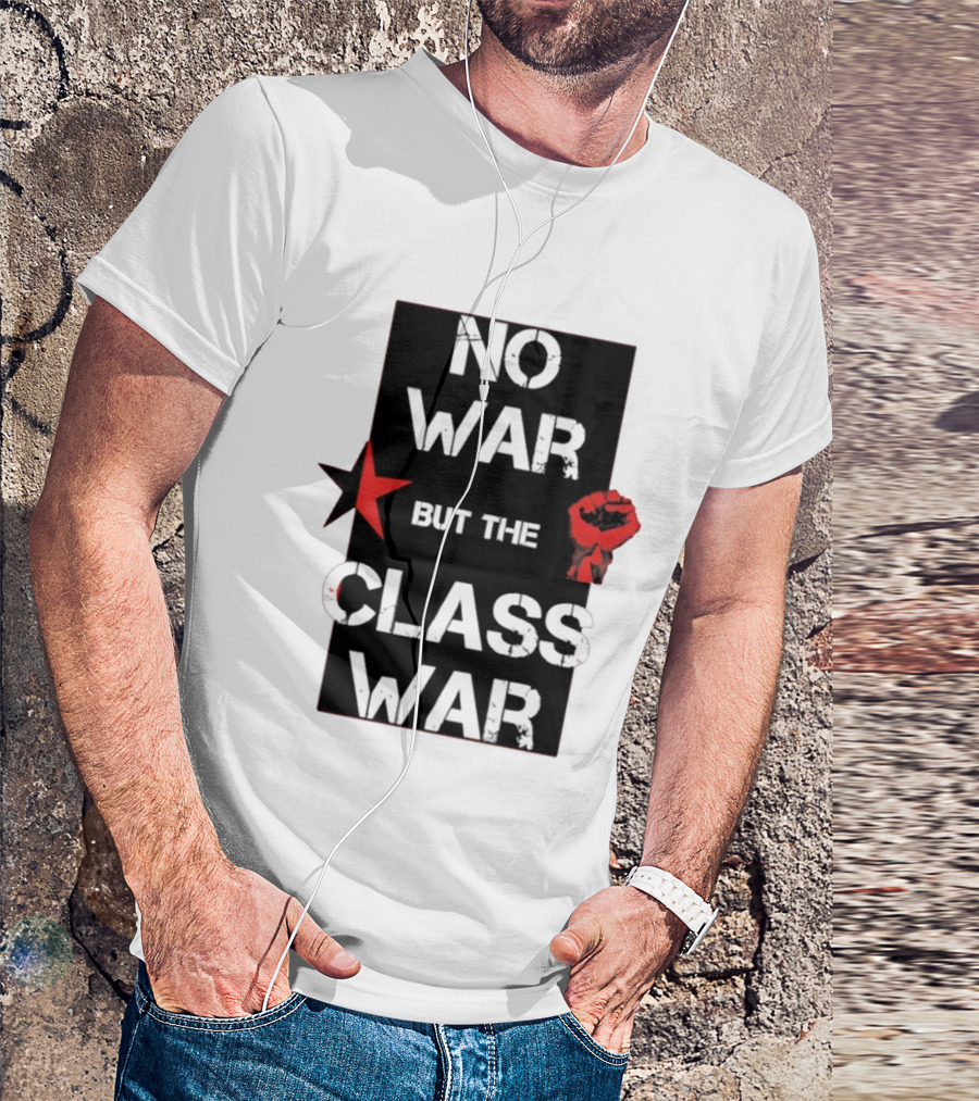 No War But The Class War With Red Star And Raised Fist Socialism Anti War T-Shirt