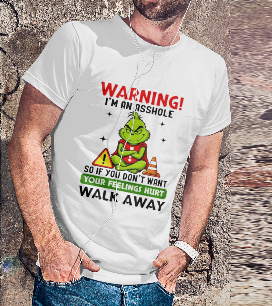 Warning I'm An Asshole Grinch If You Don't Want Feelings Hurt Walk Away T-Shirt