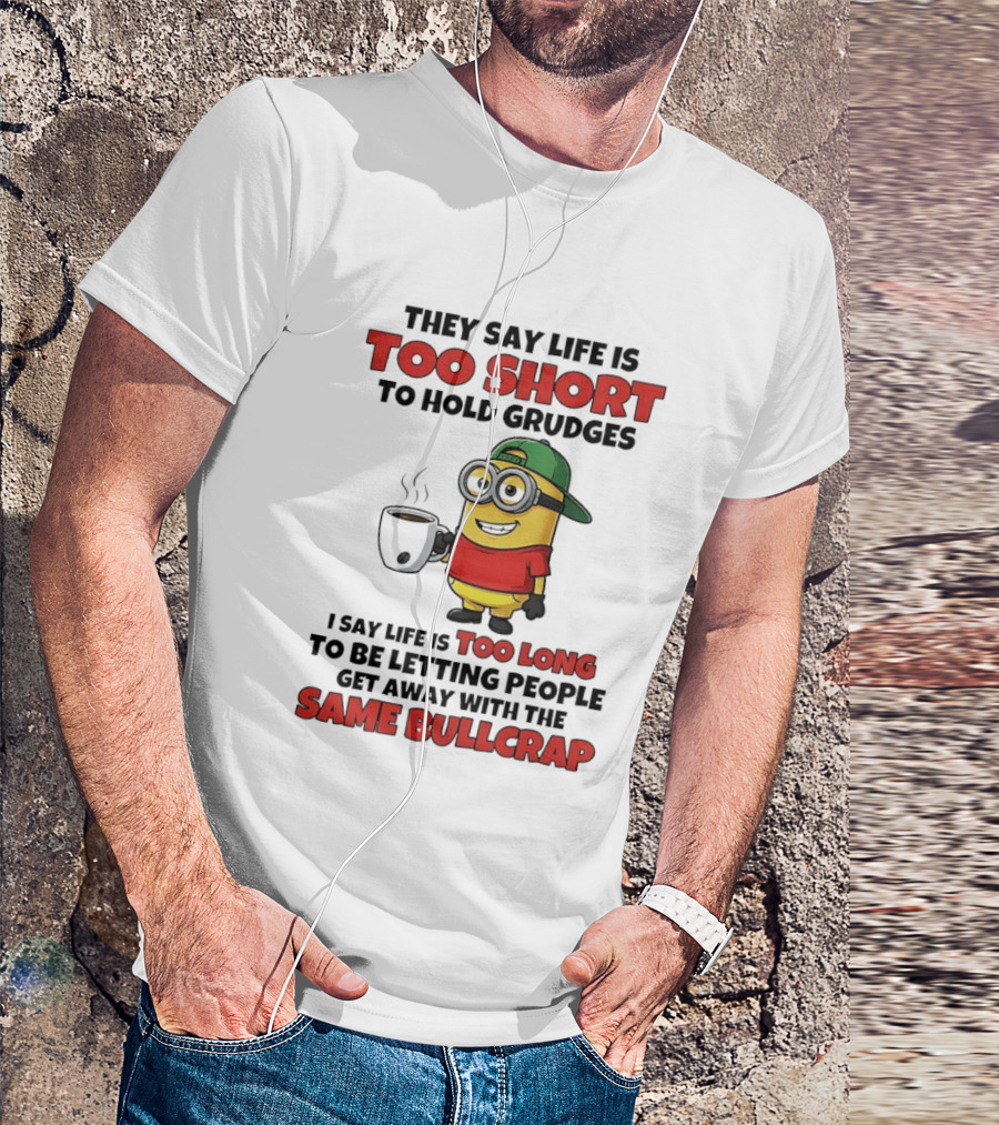 They Say Life Is Too Short To Hold Grudges Minion Coffee Humor Same Bullcrap T-Shirt