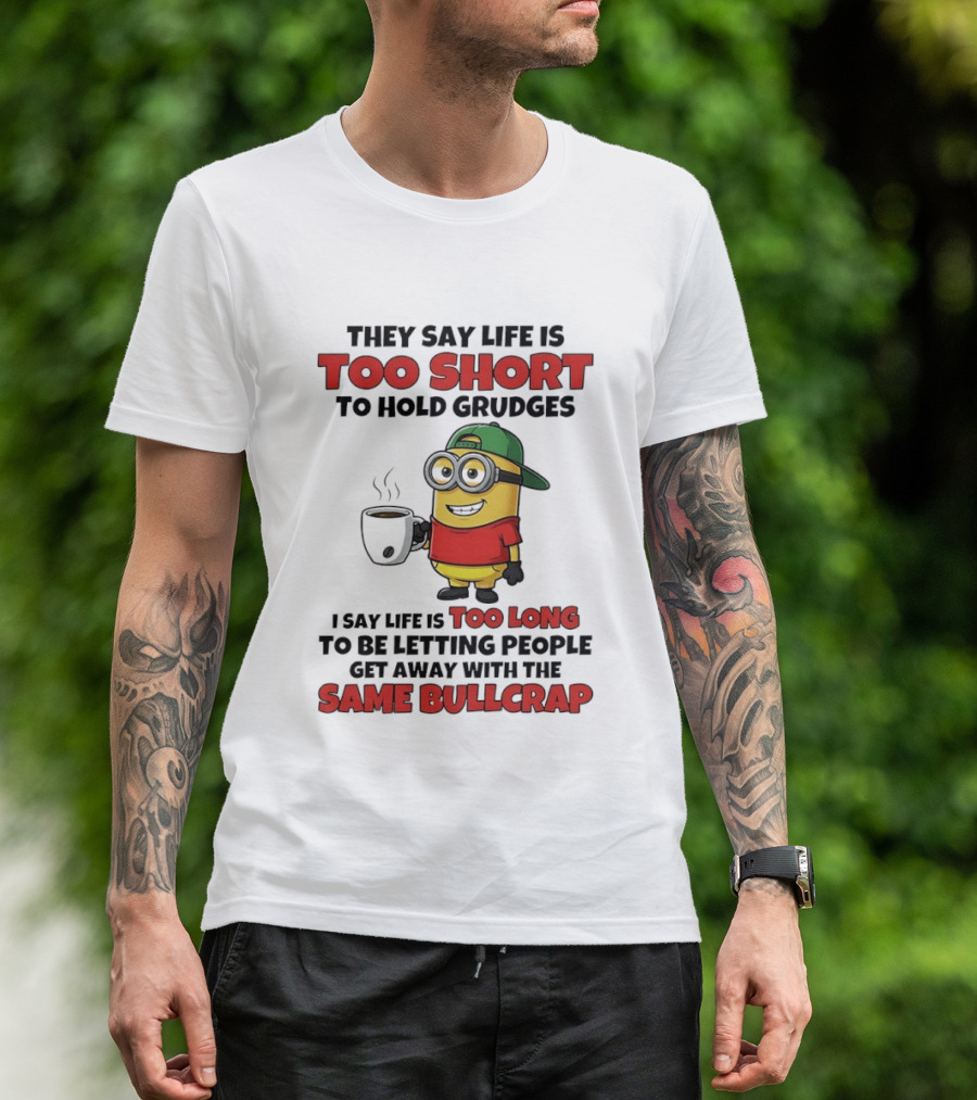 They Say Life Is Too Short To Hold Grudges Minion Coffee Humor Same Bullcrap T-Shirt