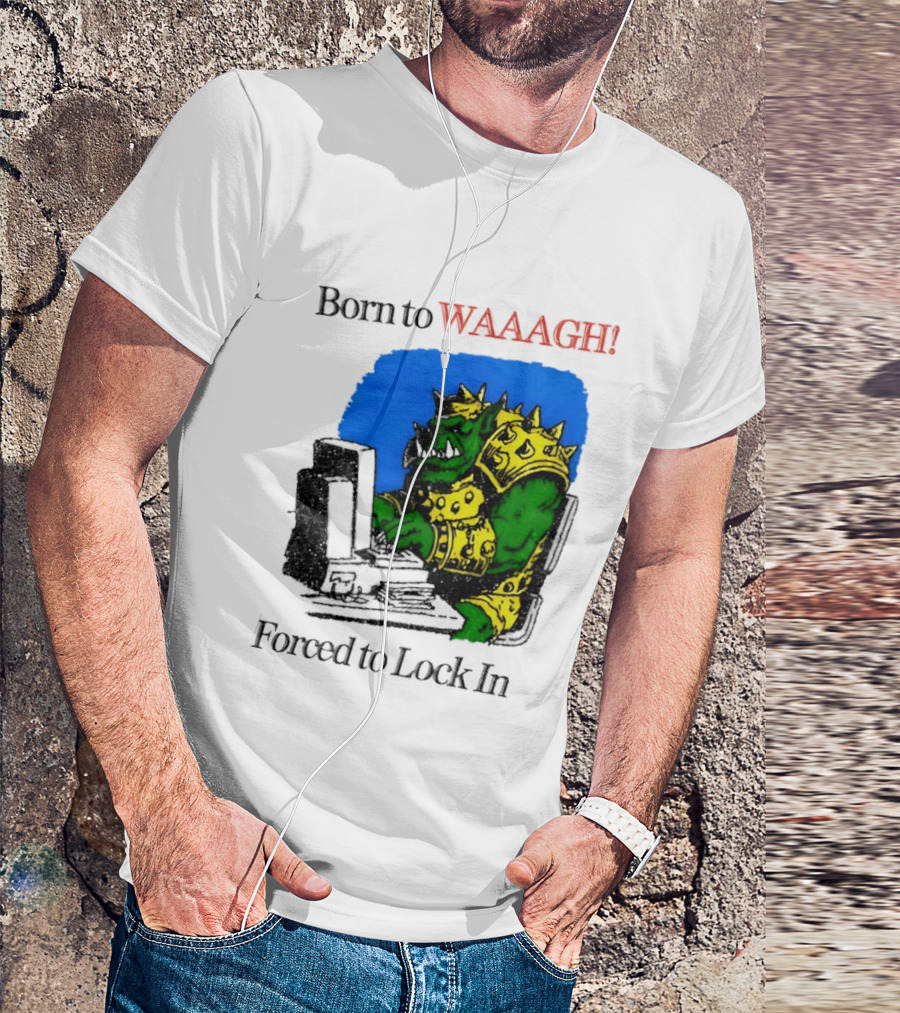 Born To WAAAGH Forced To Lock In Warhammer Orc Gamer T-Shirt