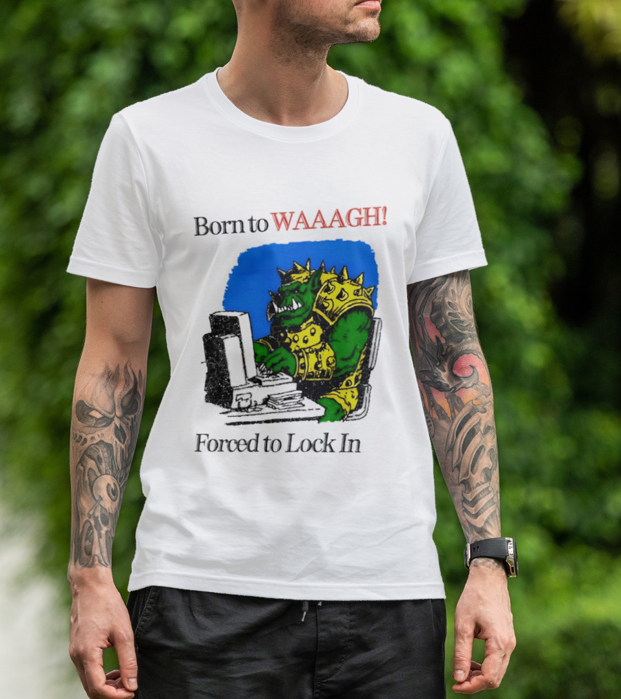 Born To WAAAGH Forced To Lock In Warhammer Orc Gamer T-Shirt