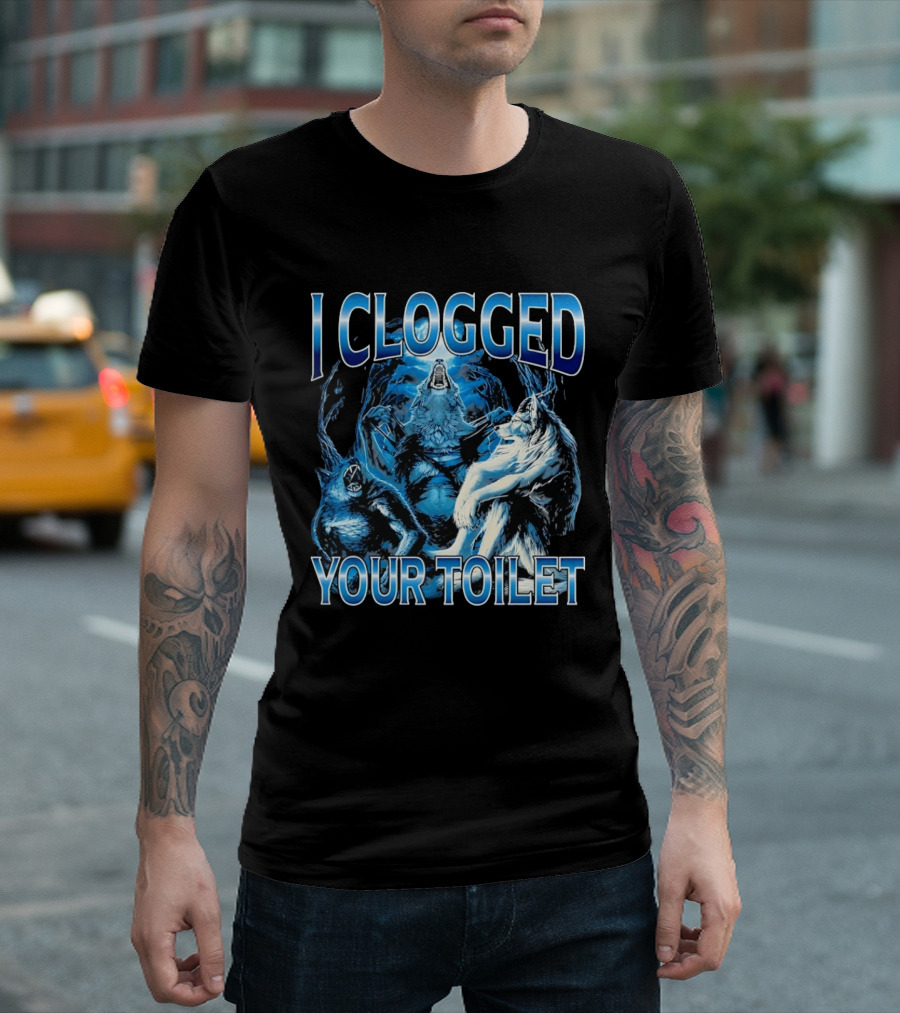 I Clogged Your Toilet Alpha Wolf Trio Howling T-Shirt