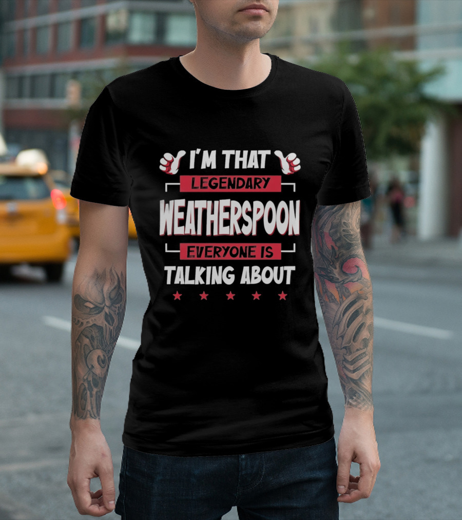 I'm That Legendary Weatherspoon Everyone Is Talking About T-Shirt