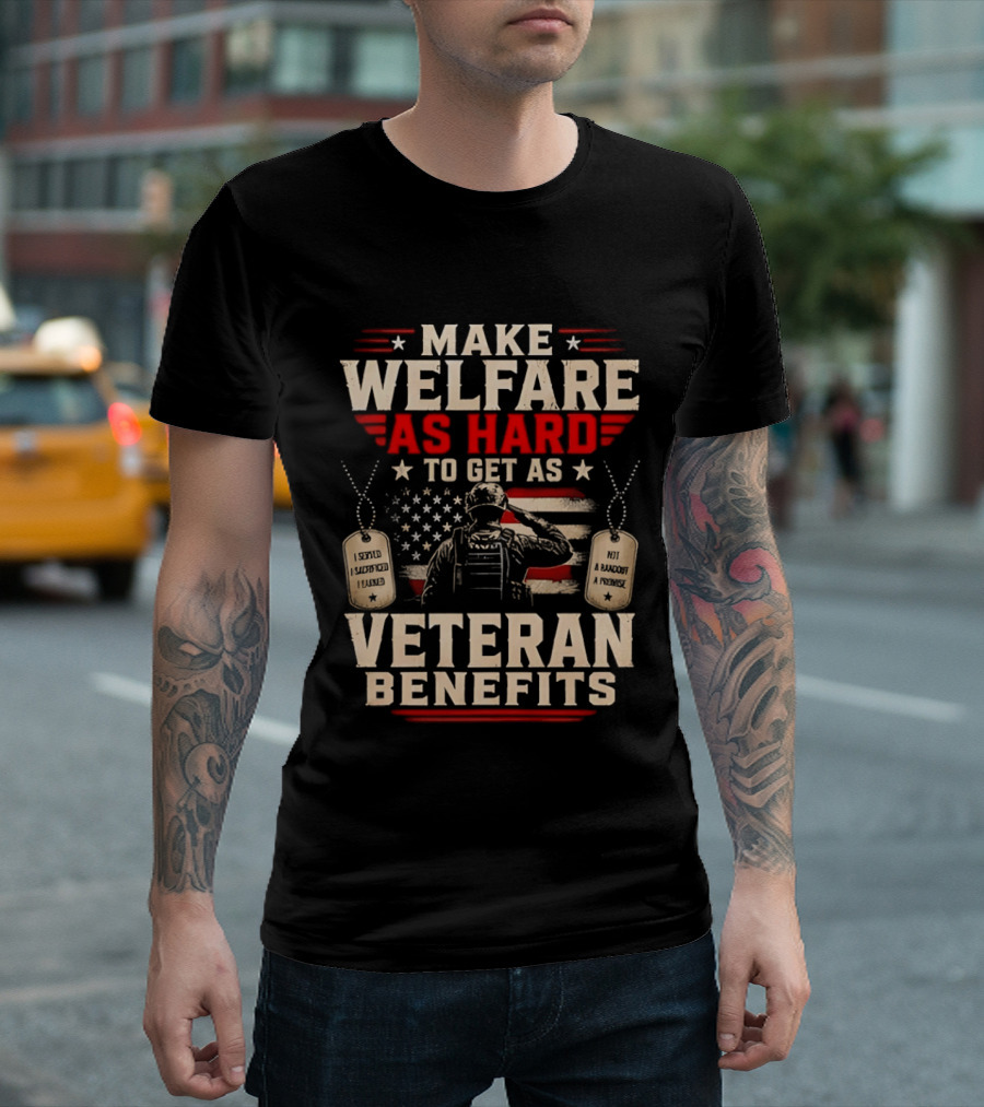 Make Welfare As Hard To Get As Veteran Benefits Patriotic Military Sacrifice Dog Tags T-Shirt