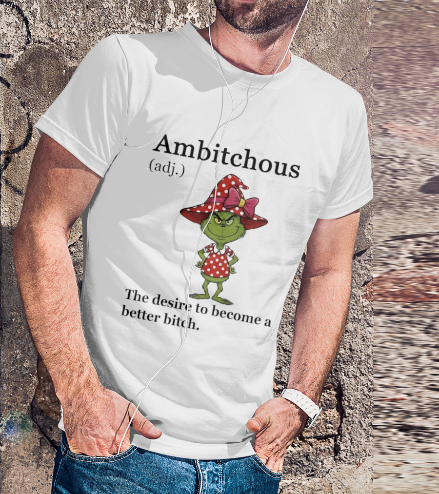 Grinch Ambitchous Definition The Desire To Become A Better Bitch T-Shirt