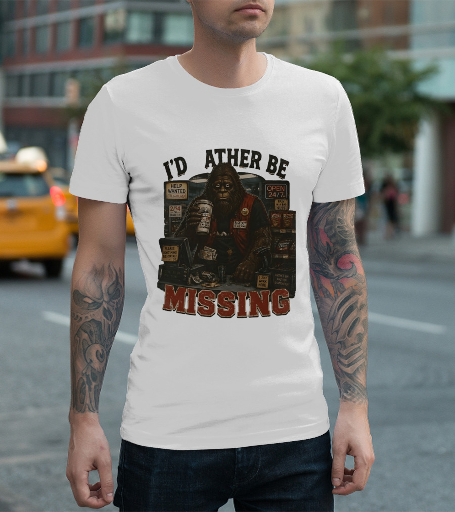 I'd Rather Be Missing Funny Bigfoot Gas Station Clerk Humor T-Shirt