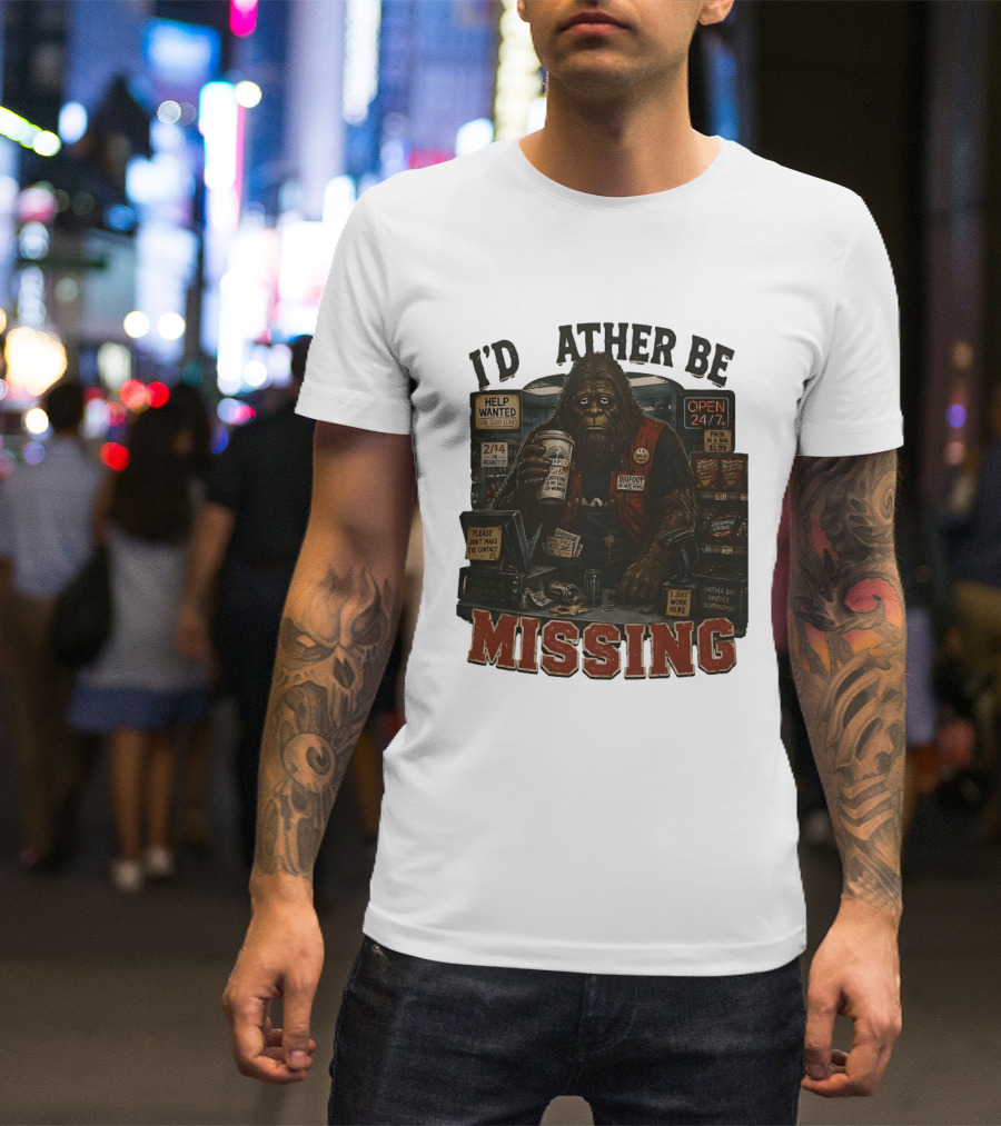 I'd Rather Be Missing Funny Bigfoot Gas Station Clerk Humor T-Shirt