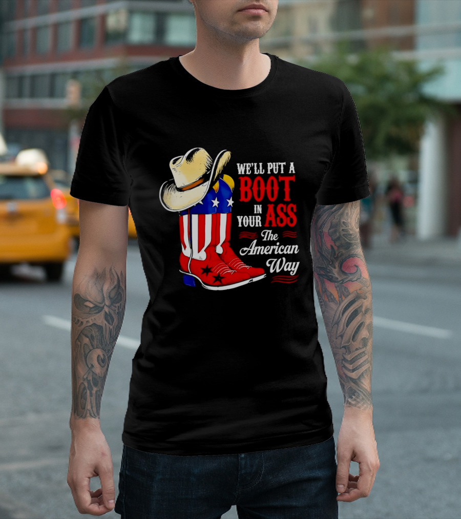 We'll Put A Boot In Your Ass The American Way Cowboy Hat Stars Stripes T-Shirt