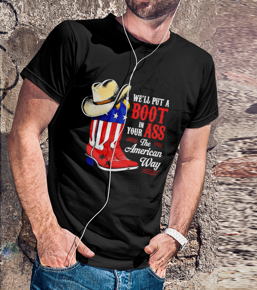 We'll Put A Boot In Your Ass The American Way Cowboy Hat Stars Stripes T-Shirt