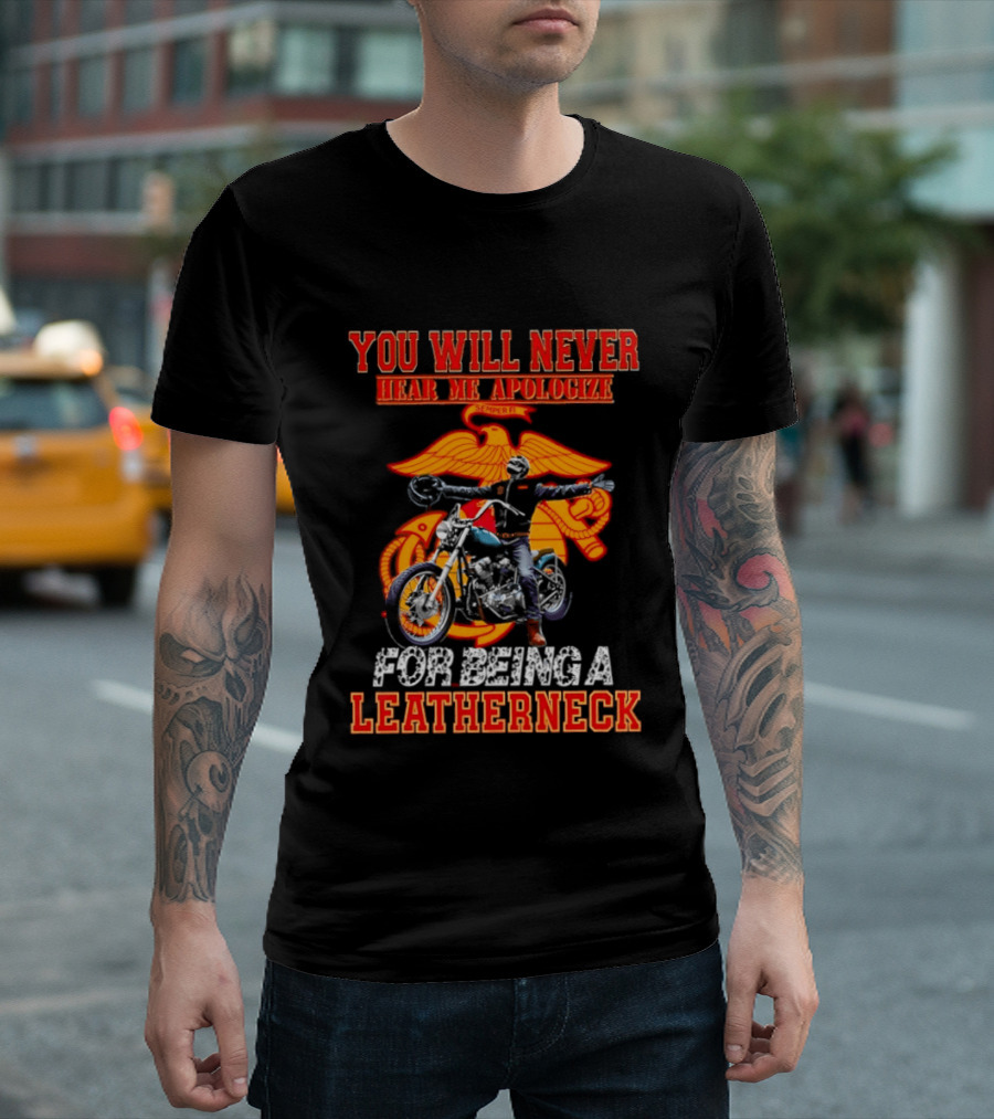 You Will Never Hear Me Apologize Semper Fi Leatherneck Motorcycle T-Shirt