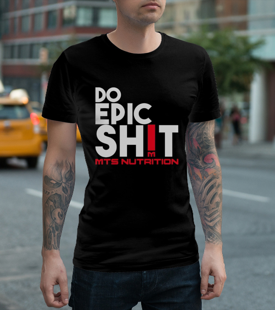 MTS Nutrition Do Epic Shit Bold Motivational Message T-Shirt