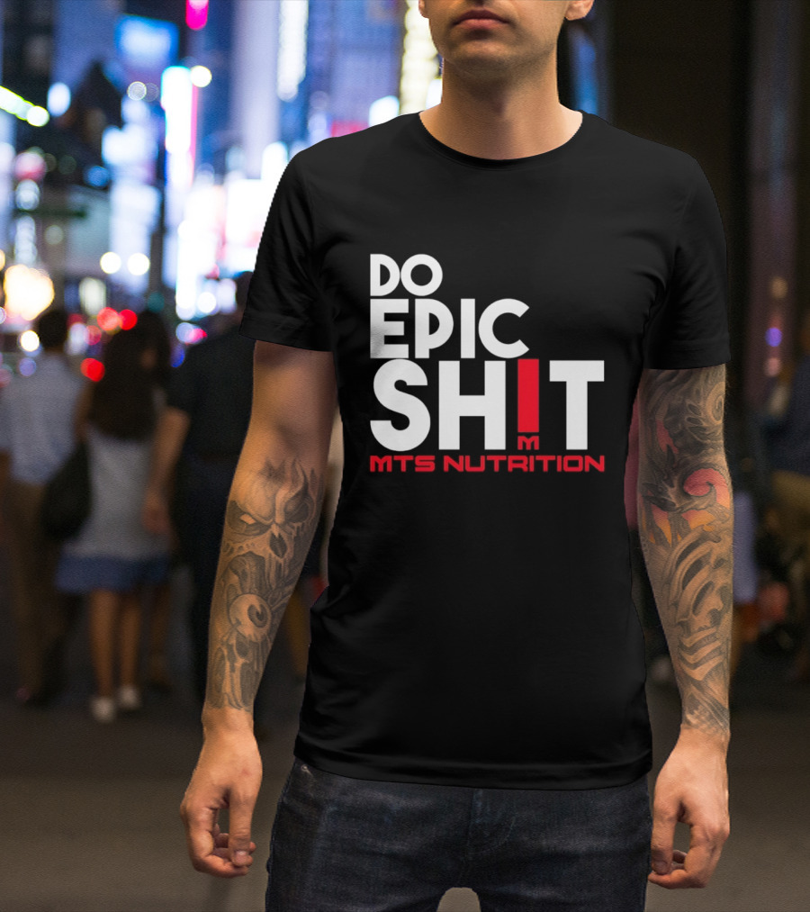 MTS Nutrition Do Epic Shit Bold Motivational Message T-Shirt