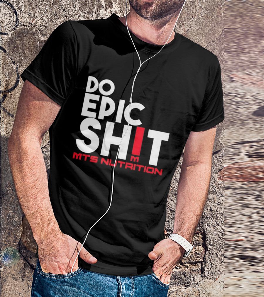 MTS Nutrition Do Epic Shit Bold Motivational Message T-Shirt
