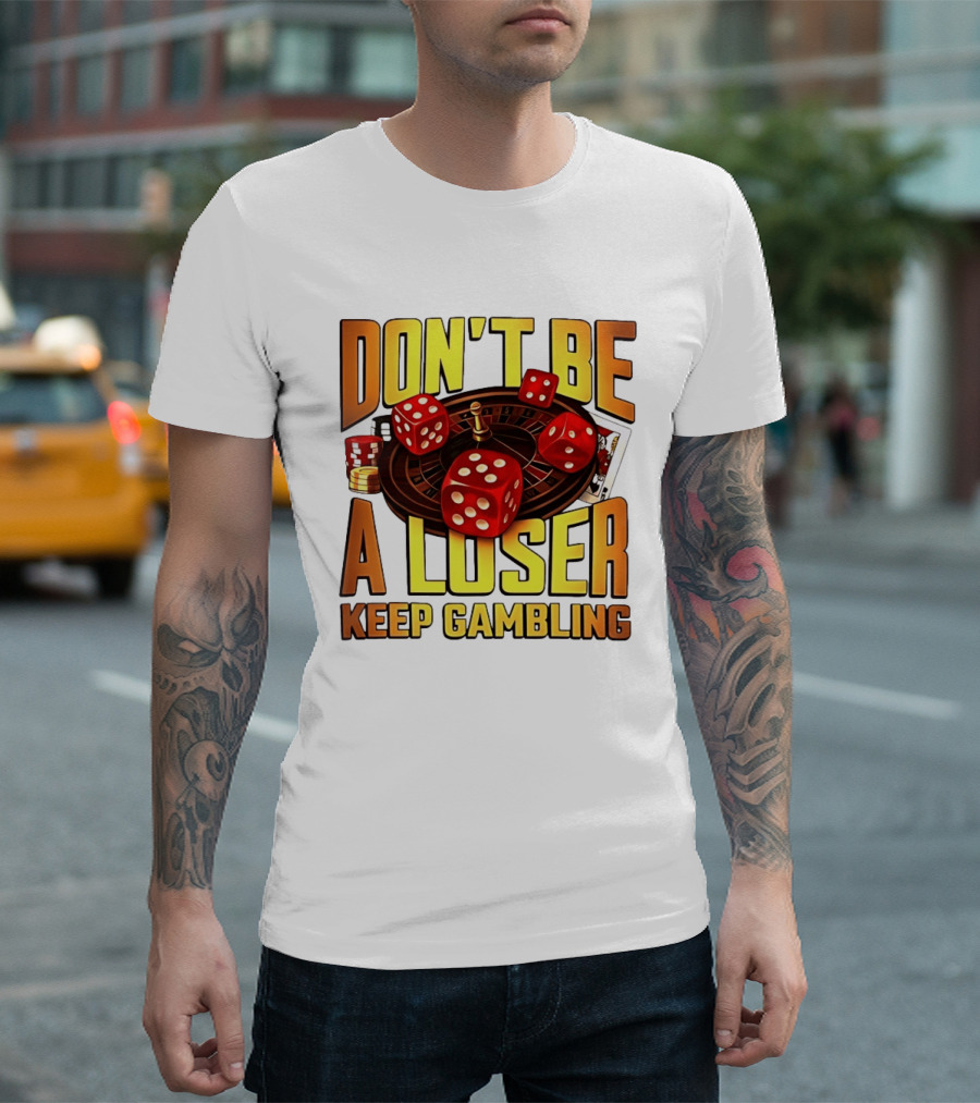 Don't Be A Loser Keep Gambling Casino Roulette Dice Cards T-Shirt