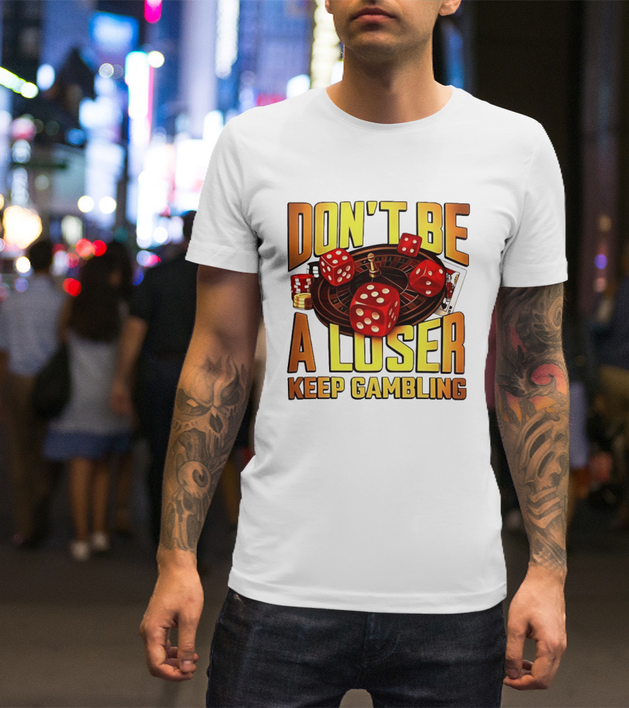 Don't Be A Loser Keep Gambling Casino Roulette Dice Cards T-Shirt
