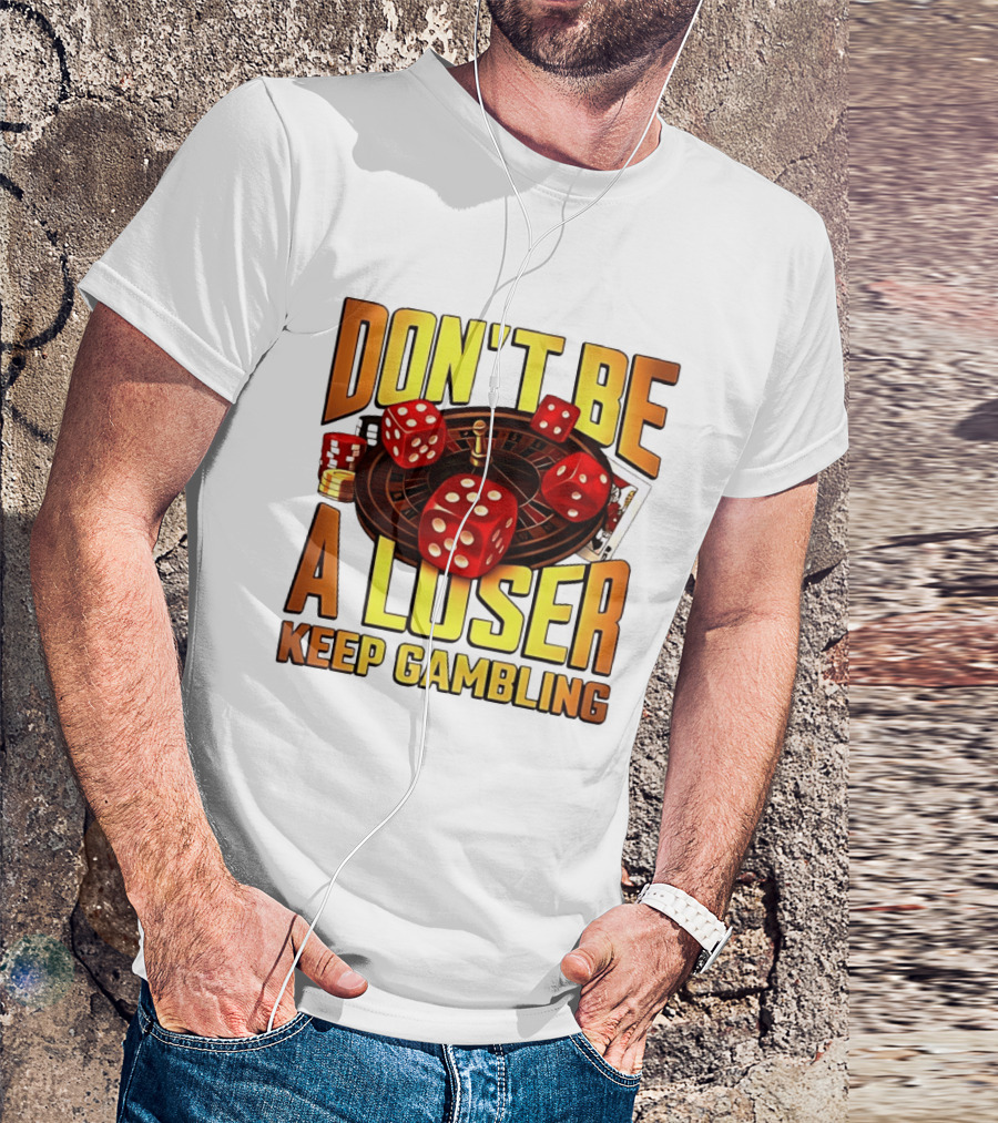 Don't Be A Loser Keep Gambling Casino Roulette Dice Cards T-Shirt