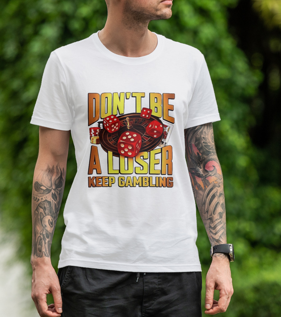 Don't Be A Loser Keep Gambling Casino Roulette Dice Cards T-Shirt