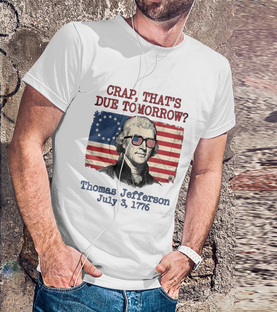 Crap That's Due Tomorrow Thomas Jefferson July 3 1776 American Flag Glasses T-Shirt