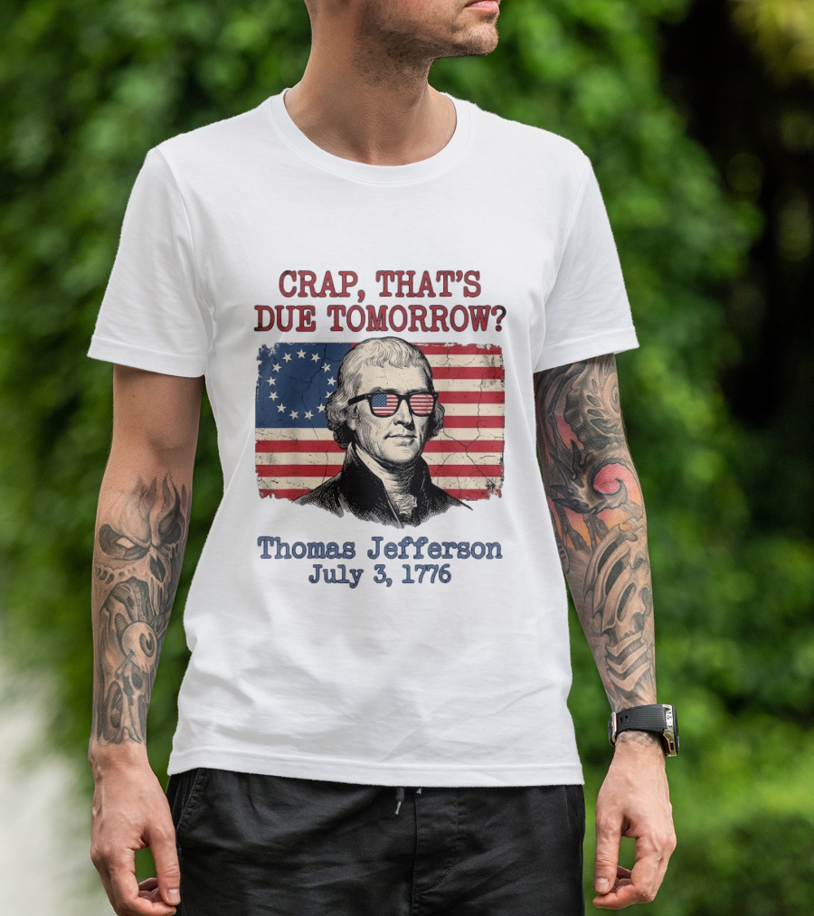 Crap That's Due Tomorrow Thomas Jefferson July 3 1776 American Flag Glasses T-Shirt