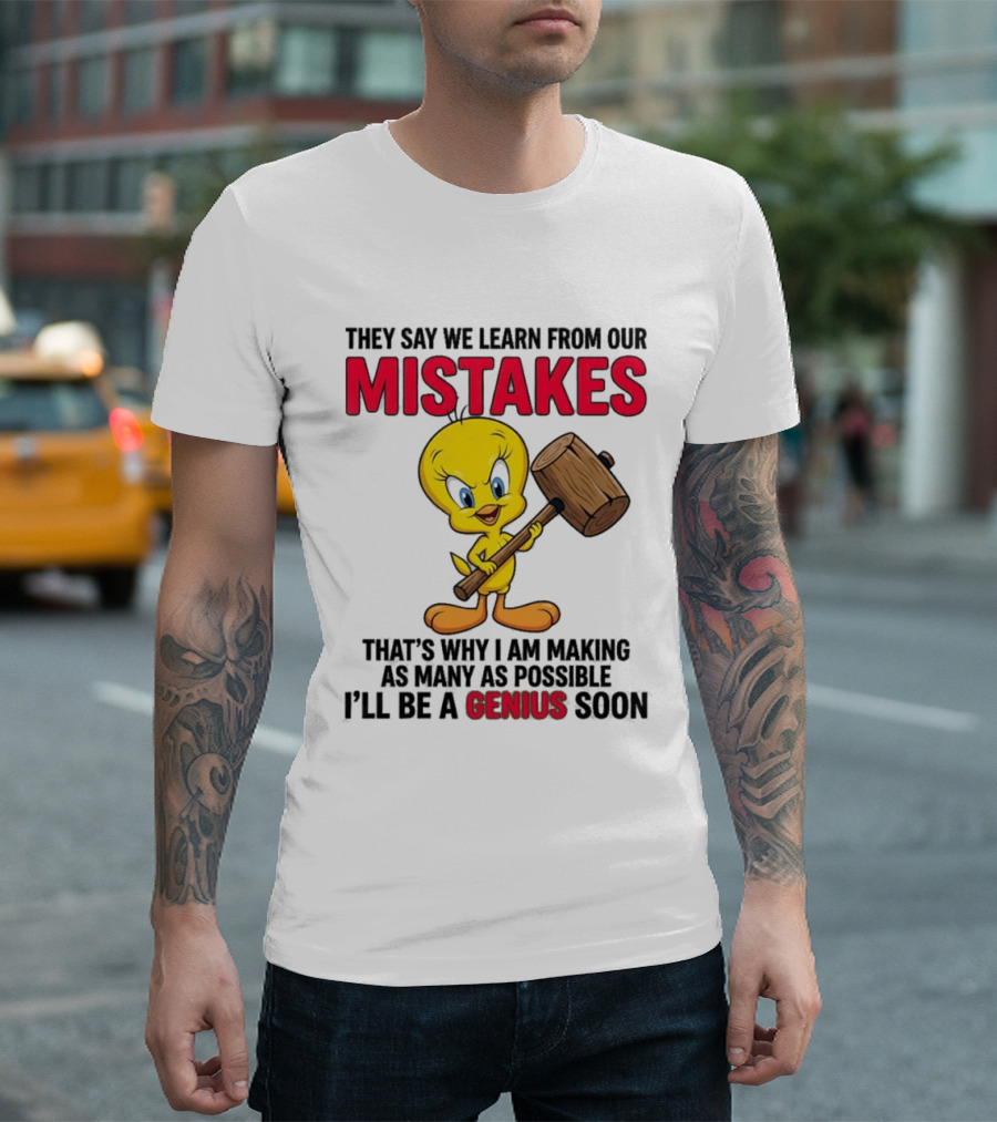 Tweety Bird We Learn From Our Mistakes I'll Be A Genius Soon T-Shirt
