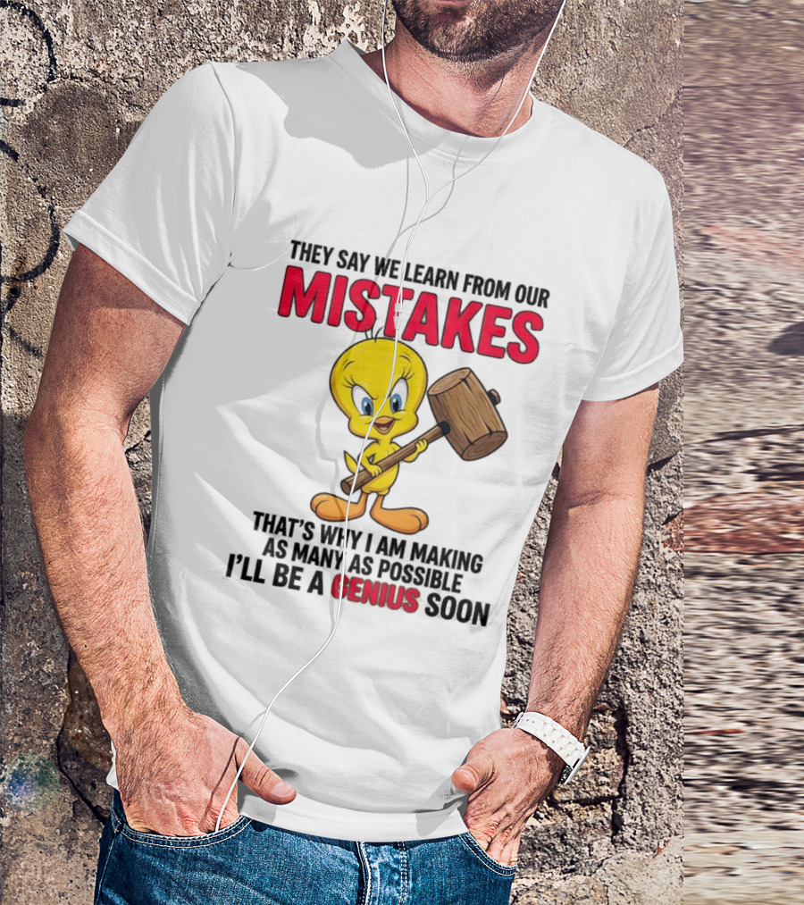 Tweety Bird We Learn From Our Mistakes I'll Be A Genius Soon T-Shirt
