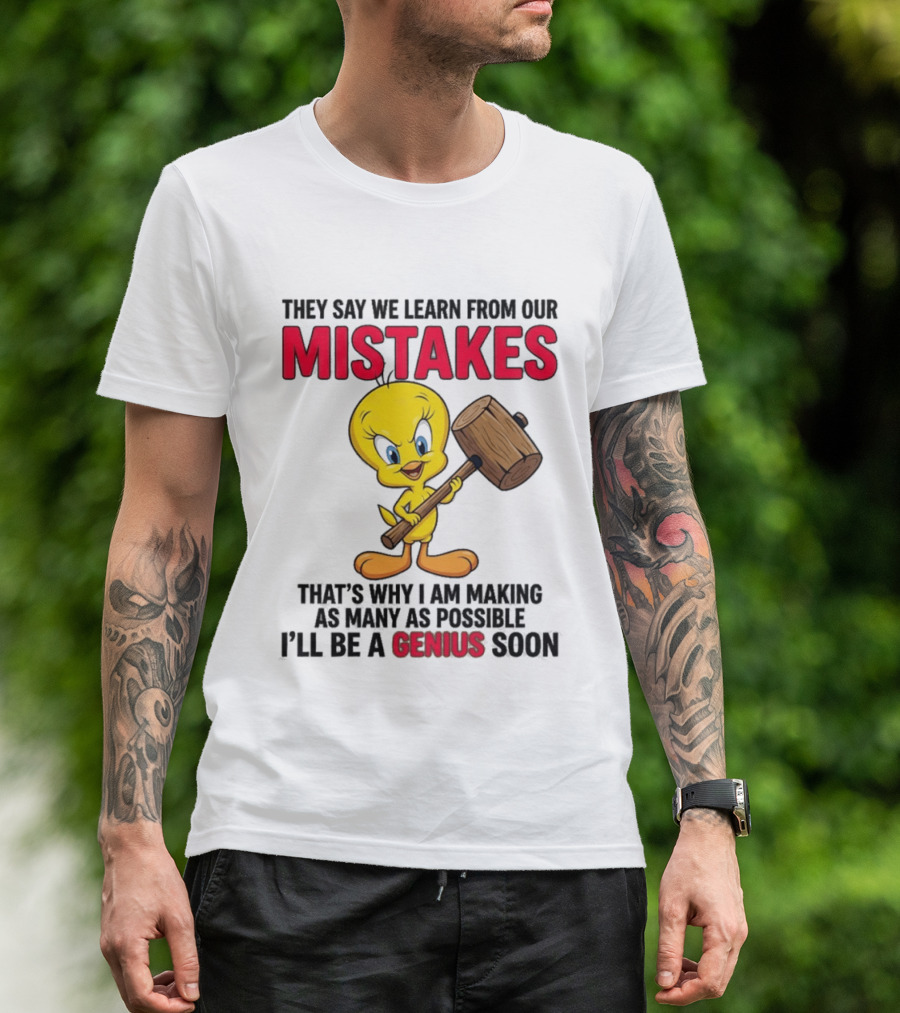 Tweety Bird We Learn From Our Mistakes I'll Be A Genius Soon T-Shirt