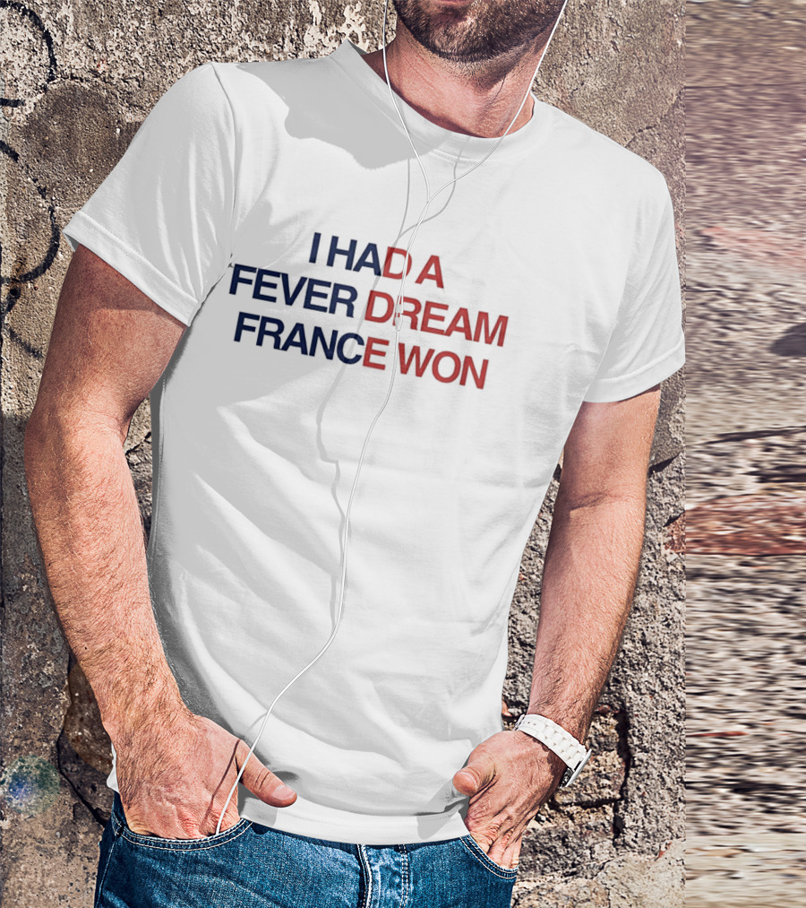 I Had A Fever Dream France Won Football T-Shirt