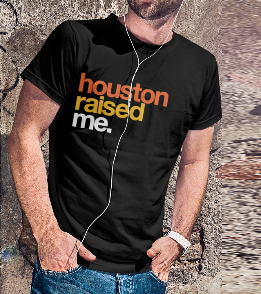 Houston Raised Me Texas H Town City Pride Culture Roots T-Shirt