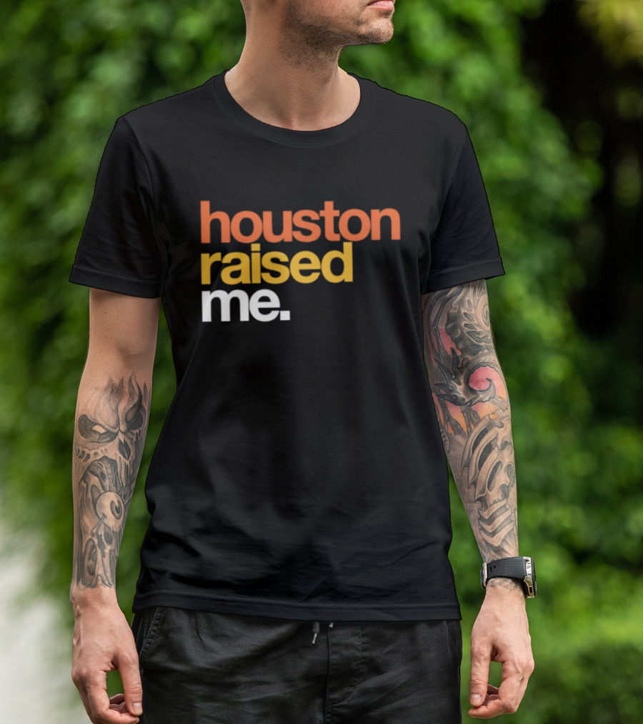 Houston Raised Me Texas H Town City Pride Culture Roots T-Shirt