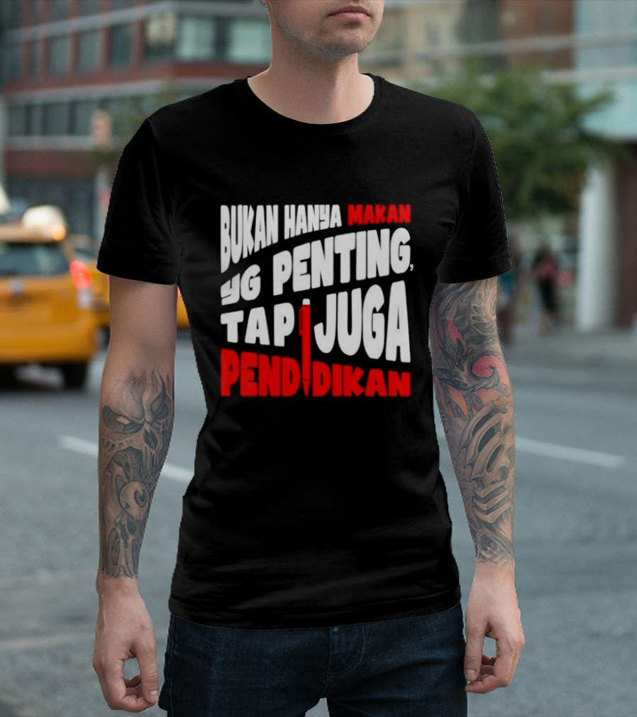 Bukan Hanya Makan Yg Penting Tapi Juga Pendidikan T-Shirt