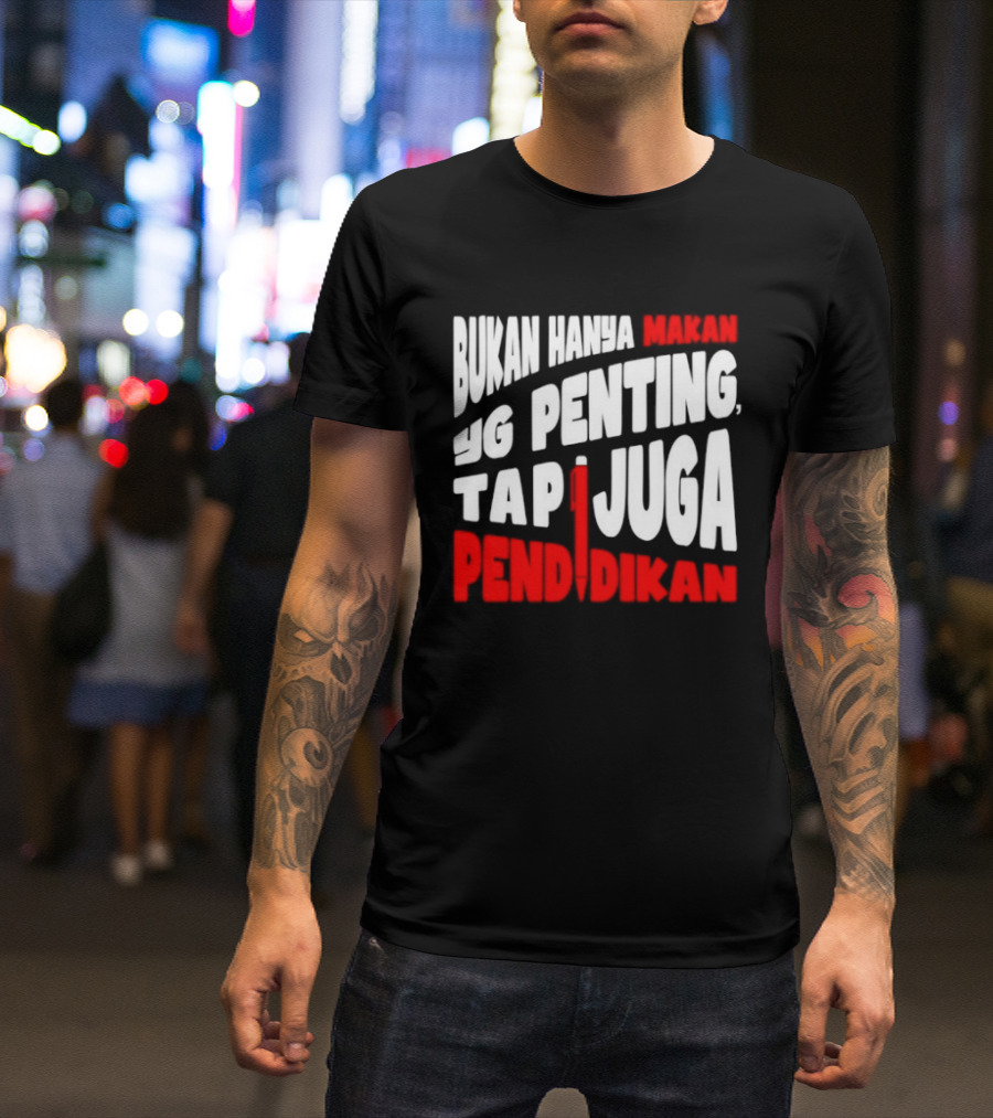 Bukan Hanya Makan Yg Penting Tapi Juga Pendidikan T-Shirt