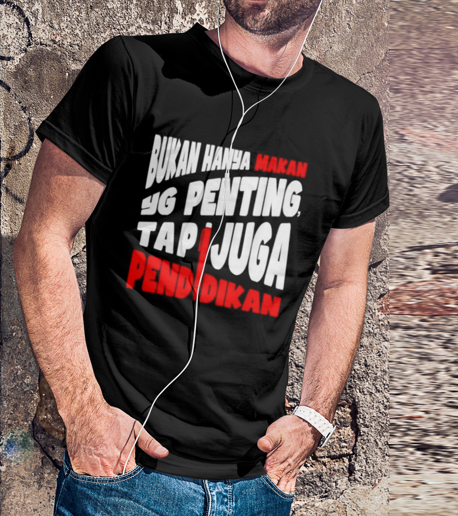 Bukan Hanya Makan Yg Penting Tapi Juga Pendidikan T-Shirt