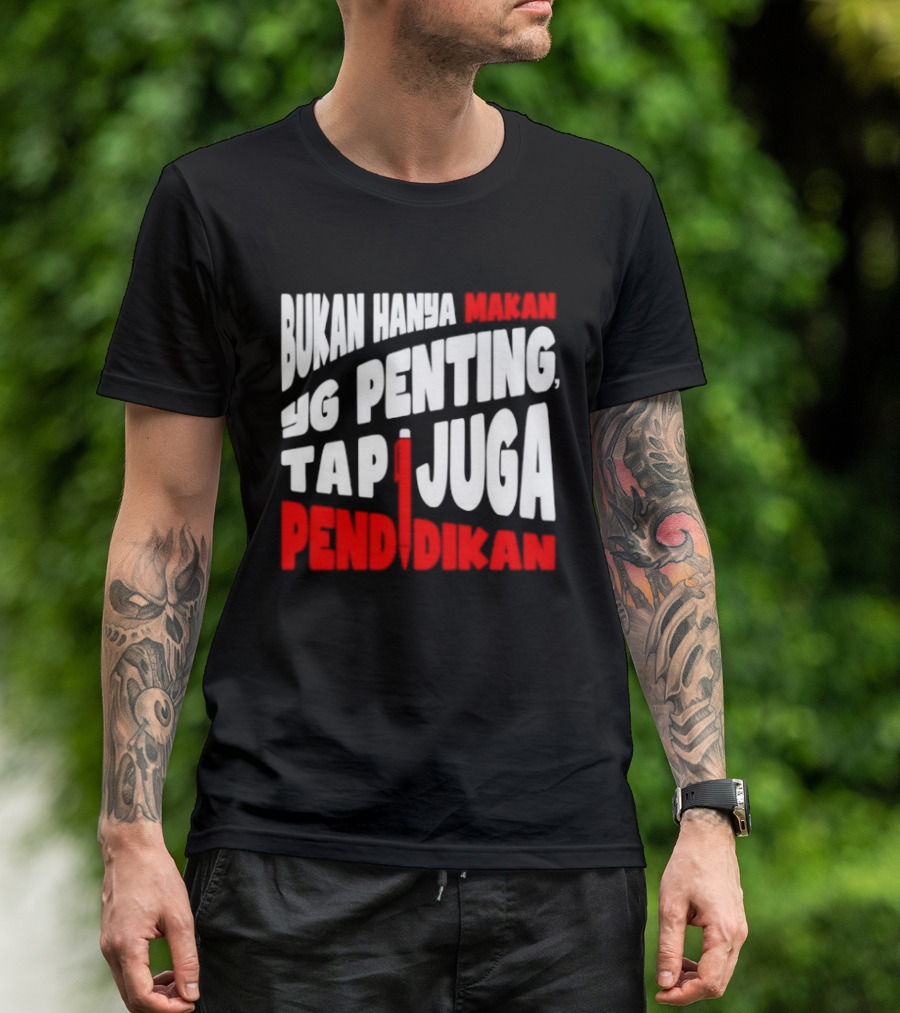Bukan Hanya Makan Yg Penting Tapi Juga Pendidikan T-Shirt