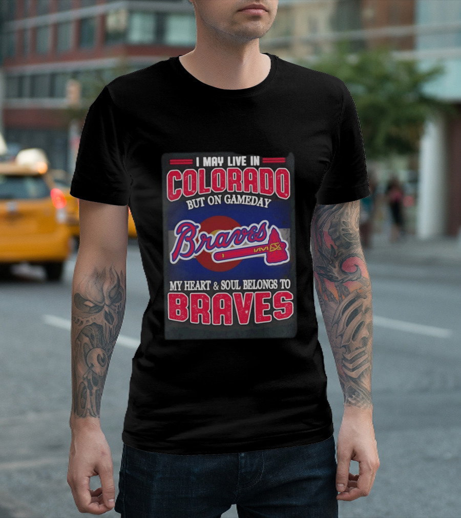 I May Live In Colorado But On Gameday My Heart And Soul Belongs To Braves T-Shirt