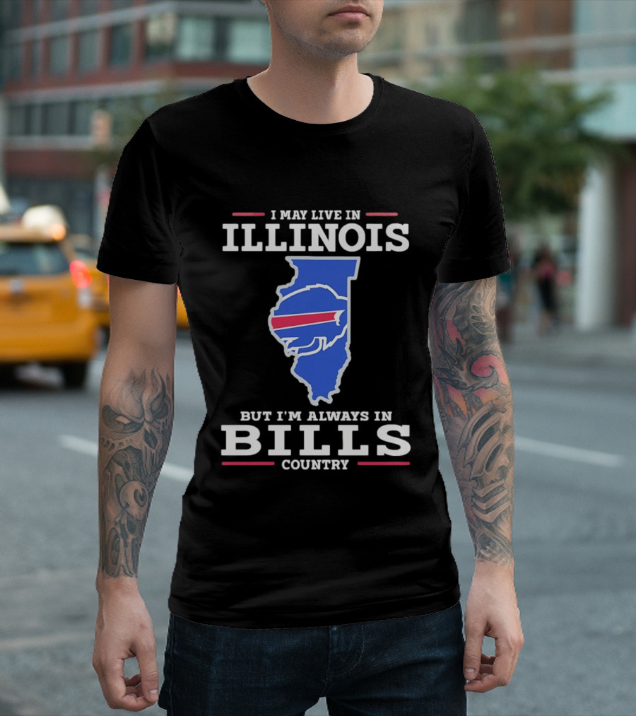 I May Live In Illinois But I'm Always In Buffalo Bills Country T-Shirt