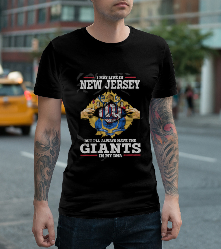 I May Live In New Jersey But I Will Always Have The Giants In My DNA T-Shirt