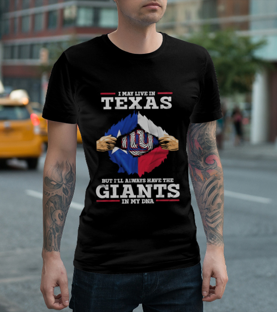 I May Live In Texas But I'll Always Have The Giants In My DNA T-Shirt
