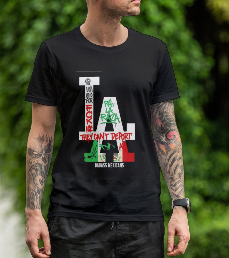 F**k ICE Pa La Raza They Can't Deport Badass Mexicans T-Shirt
