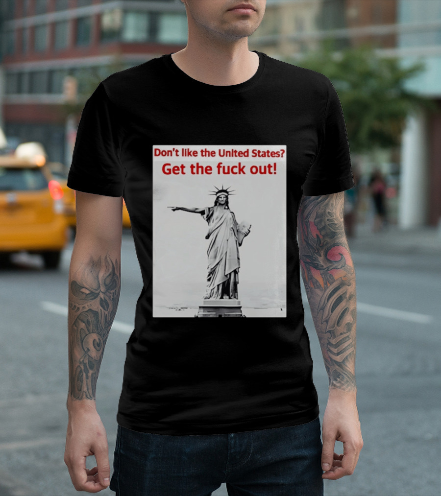 Don't Like The United States Get The Fck Out Statue Of Liberty Message T-Shirt