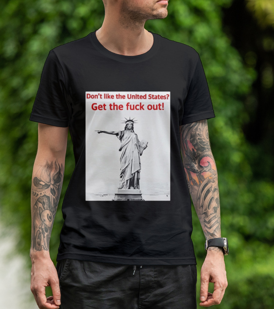 Don't Like The United States Get The Fck Out Statue Of Liberty Message T-Shirt