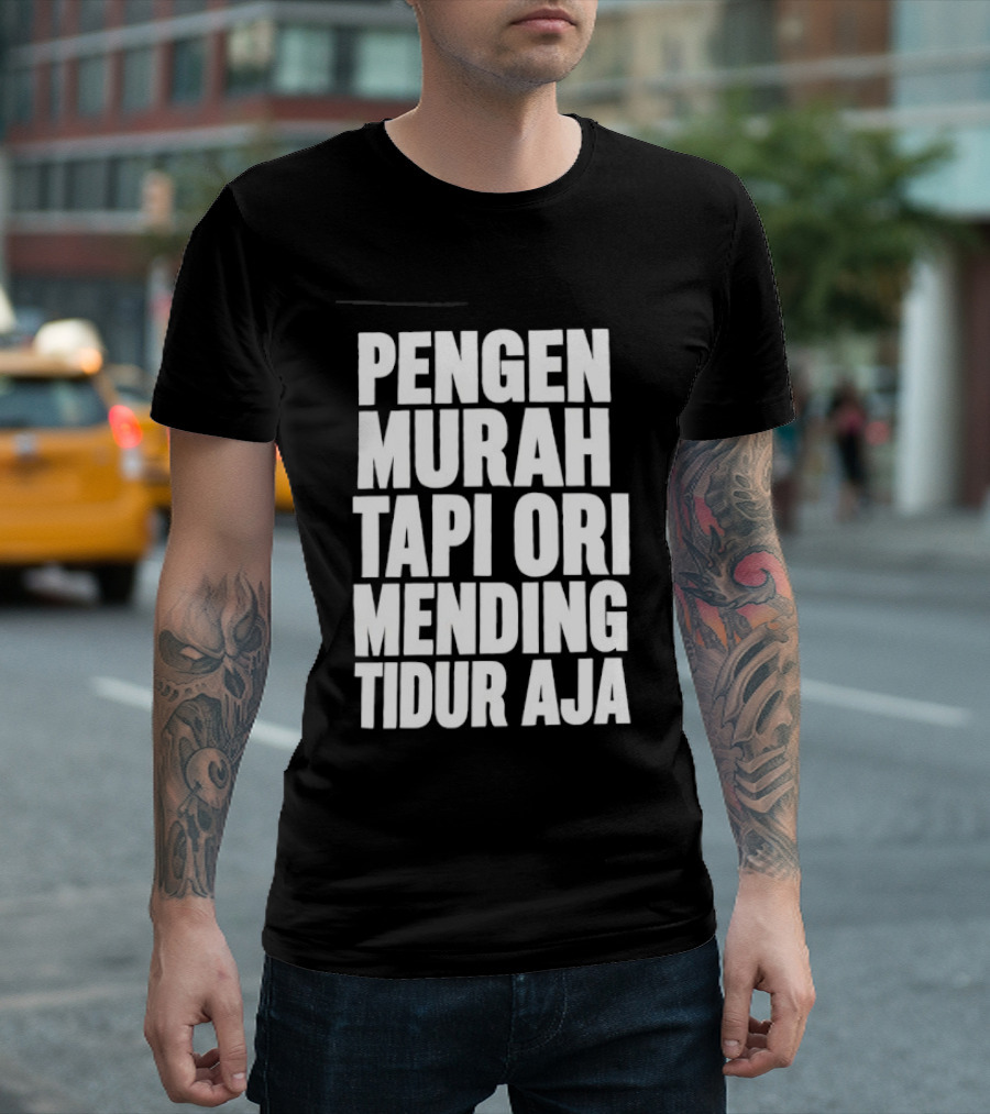 Pengen Murah Tapi Ori Mending Tidur Aja T-Shirt
