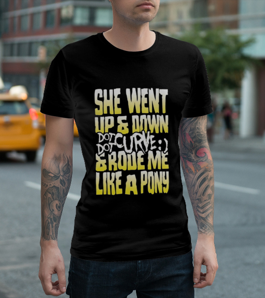 She Went Up And Down Dot Dot Curve And Rode Me Like A Pony Text Bold Yellow White T-Shirt